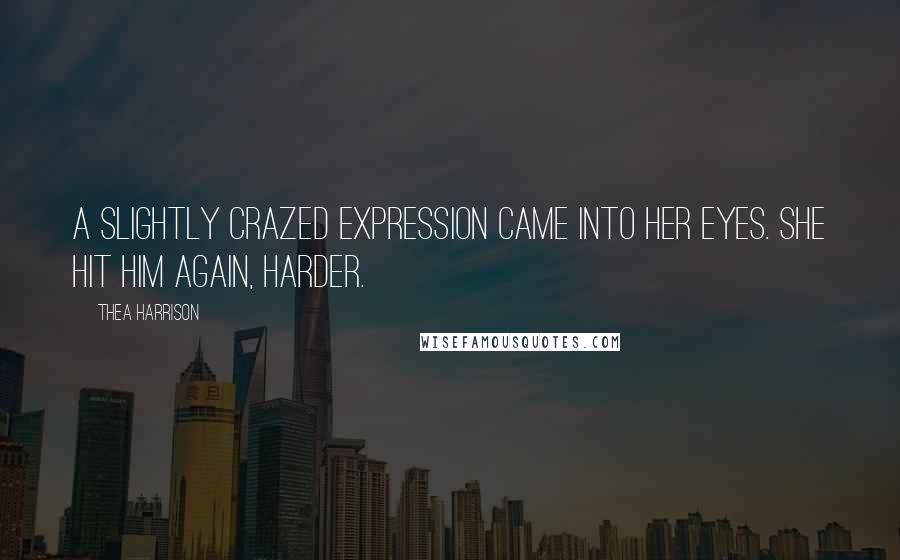 Thea Harrison Quotes: A slightly crazed expression came into her eyes. She hit him again, harder.