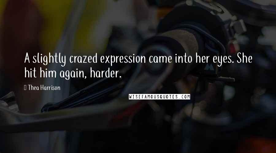 Thea Harrison Quotes: A slightly crazed expression came into her eyes. She hit him again, harder.