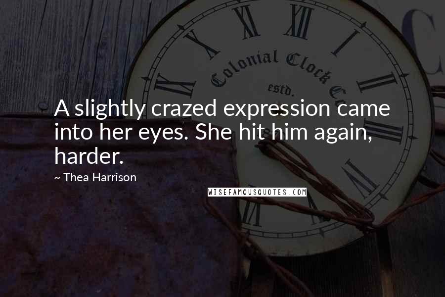 Thea Harrison Quotes: A slightly crazed expression came into her eyes. She hit him again, harder.
