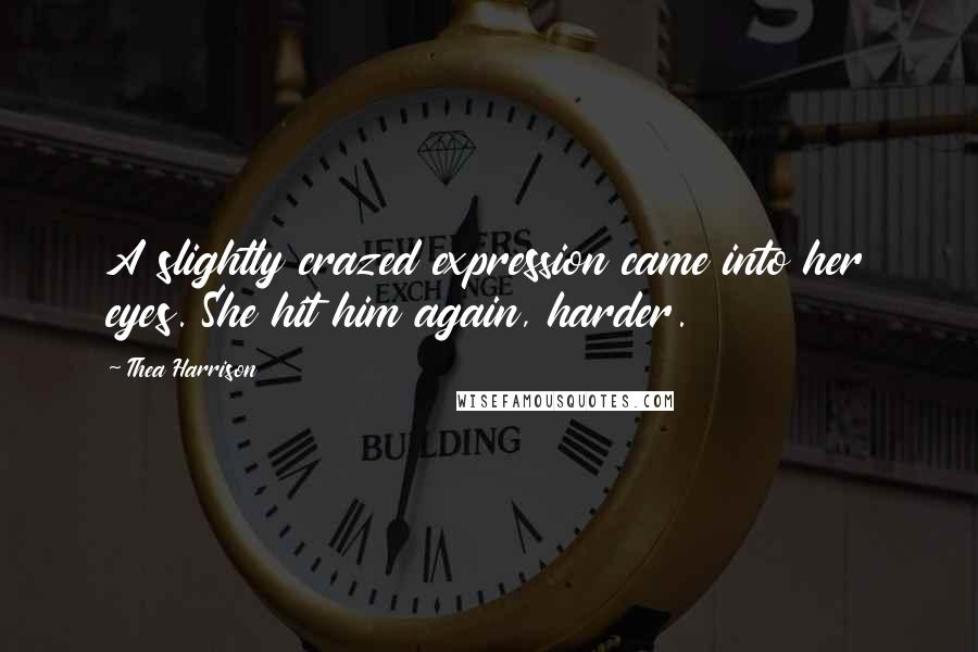 Thea Harrison Quotes: A slightly crazed expression came into her eyes. She hit him again, harder.