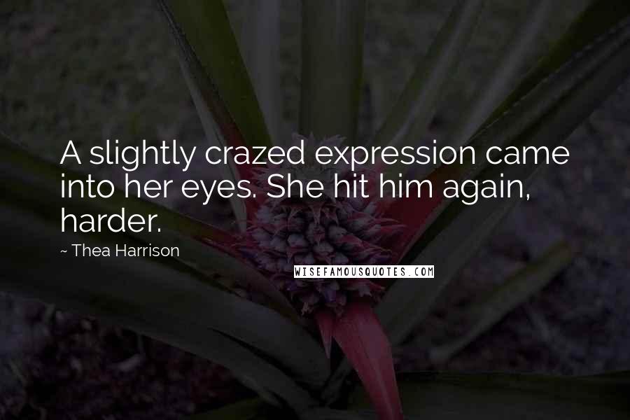 Thea Harrison Quotes: A slightly crazed expression came into her eyes. She hit him again, harder.