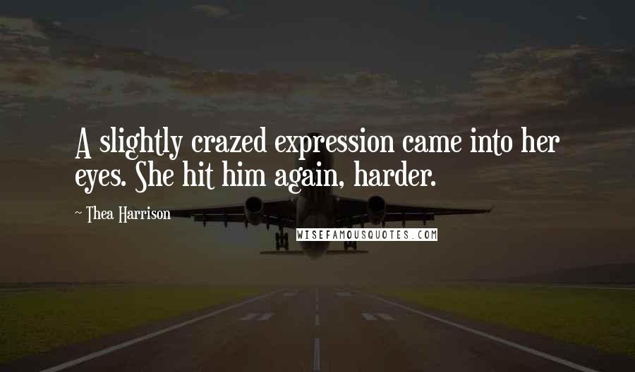 Thea Harrison Quotes: A slightly crazed expression came into her eyes. She hit him again, harder.
