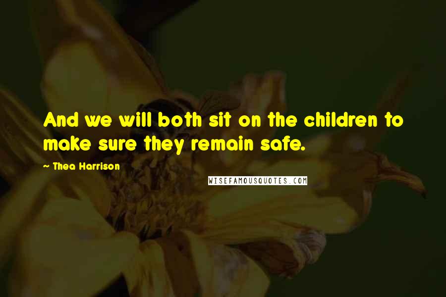 Thea Harrison Quotes: And we will both sit on the children to make sure they remain safe.