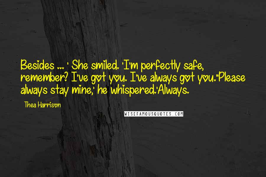 Thea Harrison Quotes: Besides ... ' She smiled. 'I'm perfectly safe, remember? I've got you. I've always got you.''Please always stay mine,' he whispered.'Always.