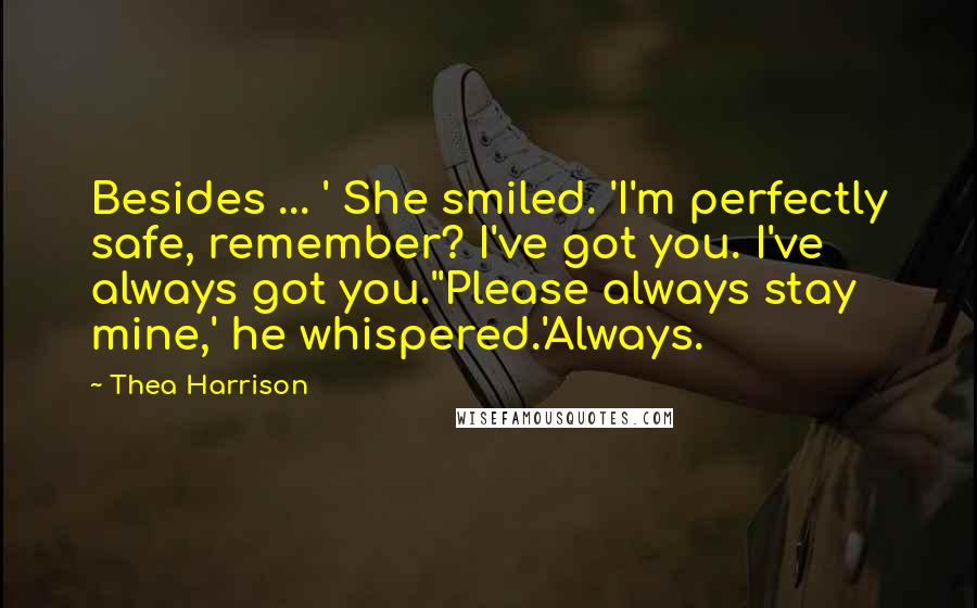 Thea Harrison Quotes: Besides ... ' She smiled. 'I'm perfectly safe, remember? I've got you. I've always got you.''Please always stay mine,' he whispered.'Always.