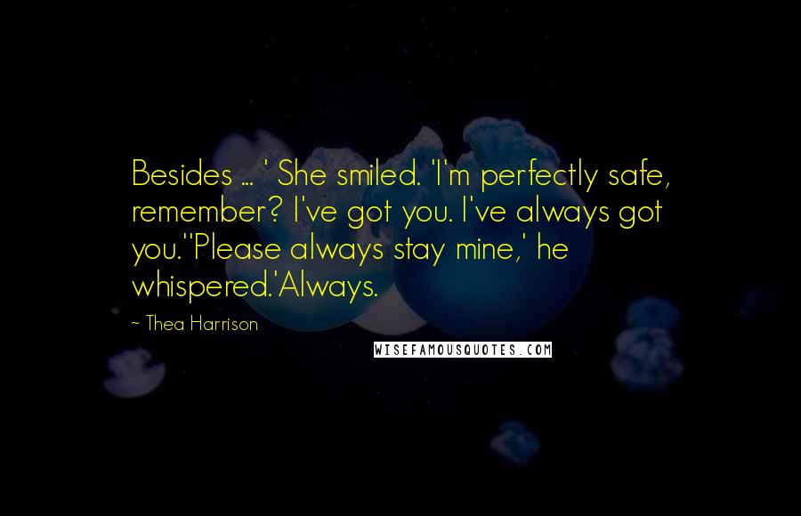 Thea Harrison Quotes: Besides ... ' She smiled. 'I'm perfectly safe, remember? I've got you. I've always got you.''Please always stay mine,' he whispered.'Always.