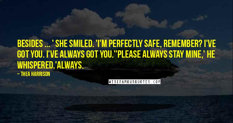 Thea Harrison Quotes: Besides ... ' She smiled. 'I'm perfectly safe, remember? I've got you. I've always got you.''Please always stay mine,' he whispered.'Always.