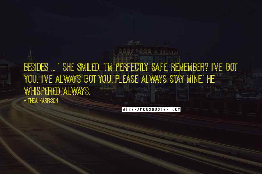 Thea Harrison Quotes: Besides ... ' She smiled. 'I'm perfectly safe, remember? I've got you. I've always got you.''Please always stay mine,' he whispered.'Always.