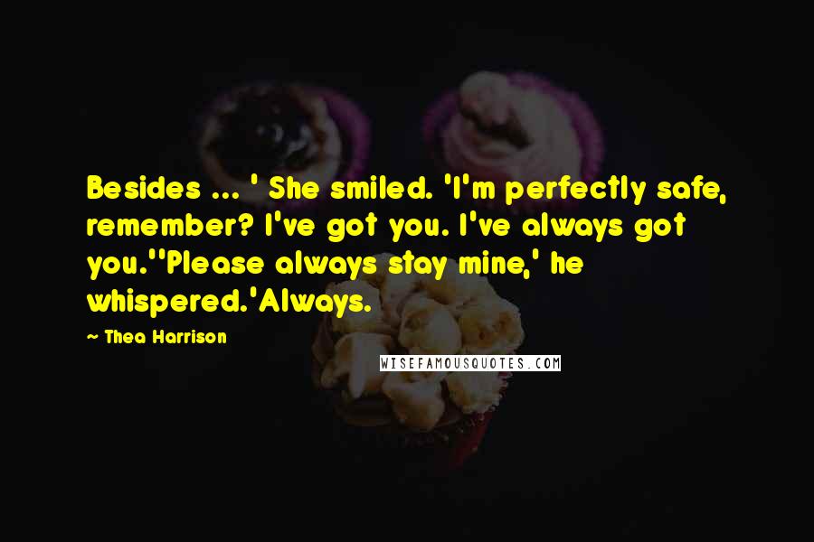 Thea Harrison Quotes: Besides ... ' She smiled. 'I'm perfectly safe, remember? I've got you. I've always got you.''Please always stay mine,' he whispered.'Always.