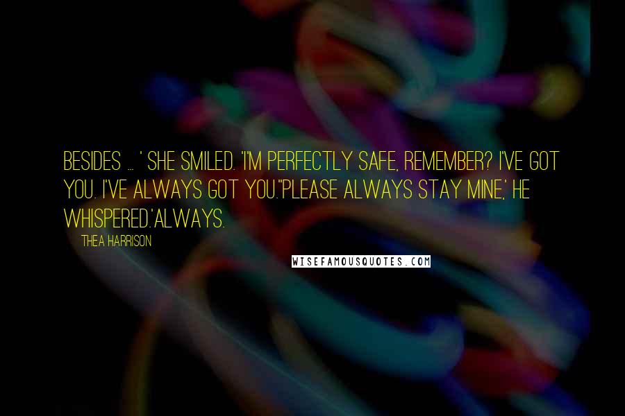 Thea Harrison Quotes: Besides ... ' She smiled. 'I'm perfectly safe, remember? I've got you. I've always got you.''Please always stay mine,' he whispered.'Always.