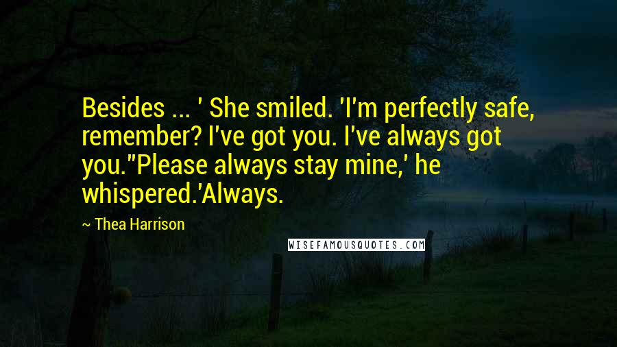 Thea Harrison Quotes: Besides ... ' She smiled. 'I'm perfectly safe, remember? I've got you. I've always got you.''Please always stay mine,' he whispered.'Always.