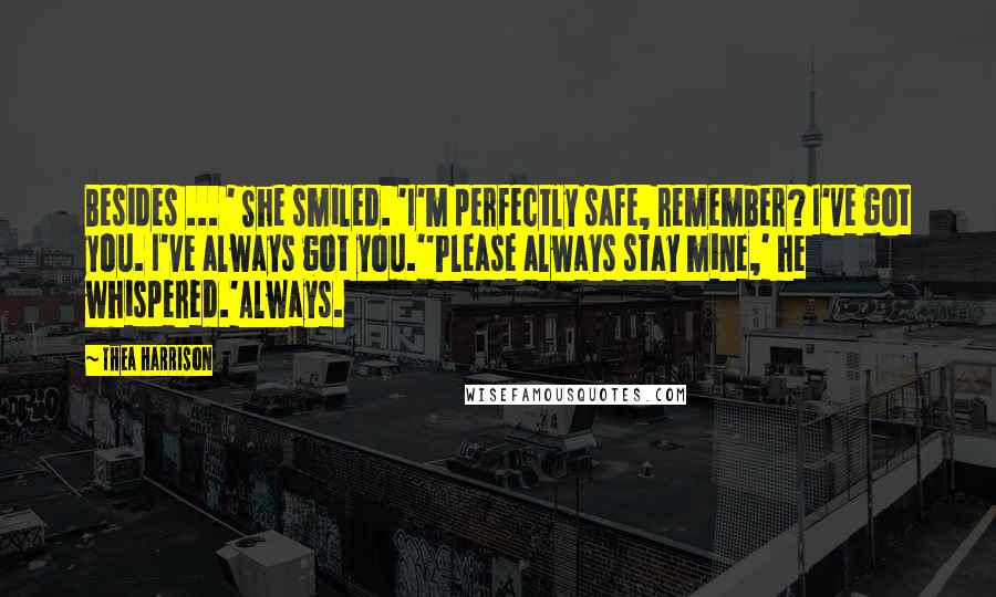 Thea Harrison Quotes: Besides ... ' She smiled. 'I'm perfectly safe, remember? I've got you. I've always got you.''Please always stay mine,' he whispered.'Always.