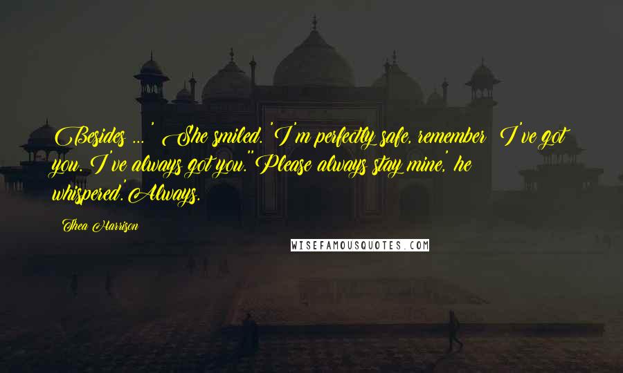 Thea Harrison Quotes: Besides ... ' She smiled. 'I'm perfectly safe, remember? I've got you. I've always got you.''Please always stay mine,' he whispered.'Always.