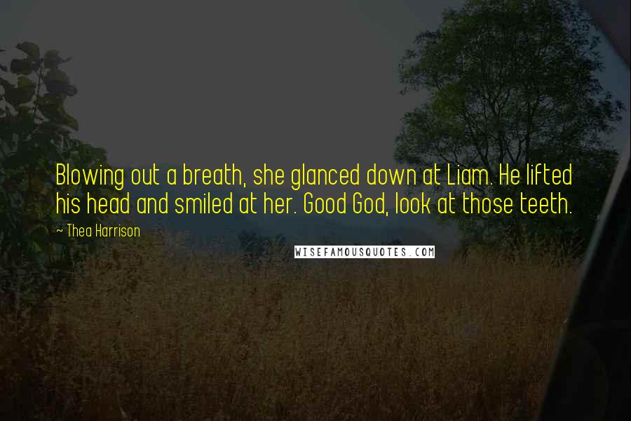 Thea Harrison Quotes: Blowing out a breath, she glanced down at Liam. He lifted his head and smiled at her. Good God, look at those teeth.