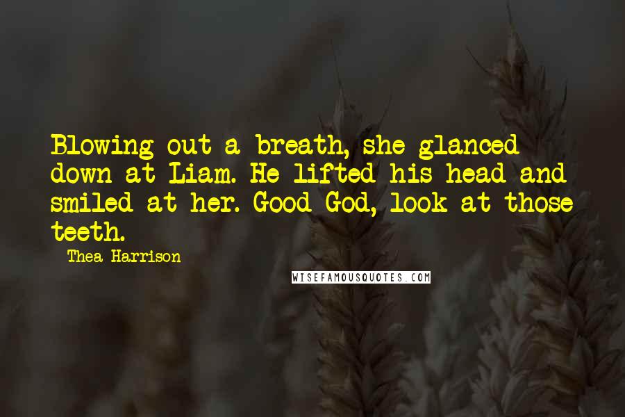 Thea Harrison Quotes: Blowing out a breath, she glanced down at Liam. He lifted his head and smiled at her. Good God, look at those teeth.