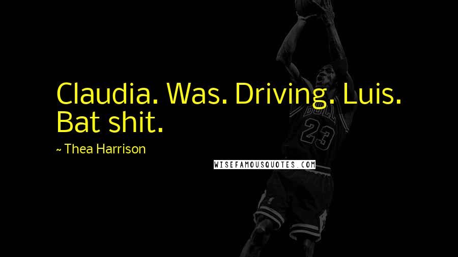 Thea Harrison Quotes: Claudia. Was. Driving. Luis. Bat shit.