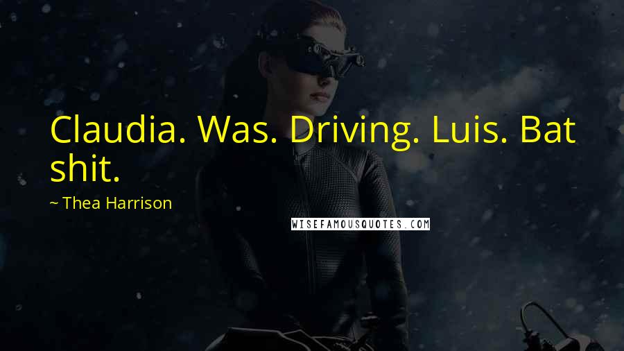 Thea Harrison Quotes: Claudia. Was. Driving. Luis. Bat shit.