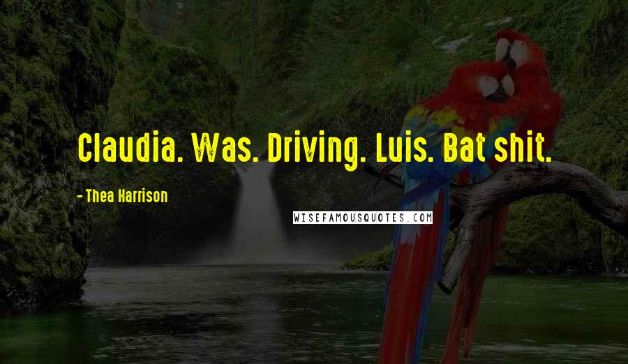 Thea Harrison Quotes: Claudia. Was. Driving. Luis. Bat shit.
