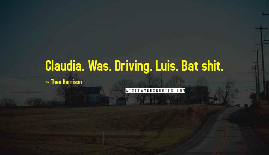 Thea Harrison Quotes: Claudia. Was. Driving. Luis. Bat shit.
