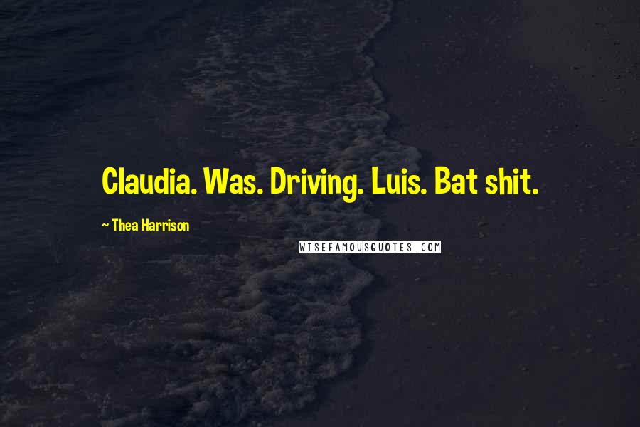 Thea Harrison Quotes: Claudia. Was. Driving. Luis. Bat shit.