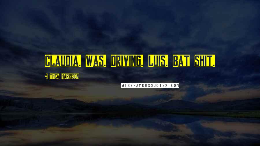 Thea Harrison Quotes: Claudia. Was. Driving. Luis. Bat shit.