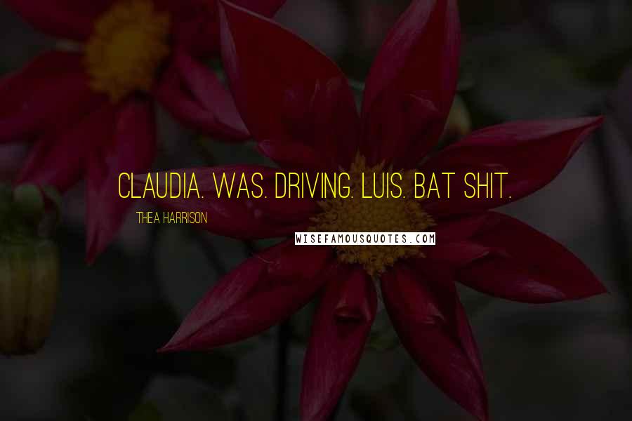 Thea Harrison Quotes: Claudia. Was. Driving. Luis. Bat shit.