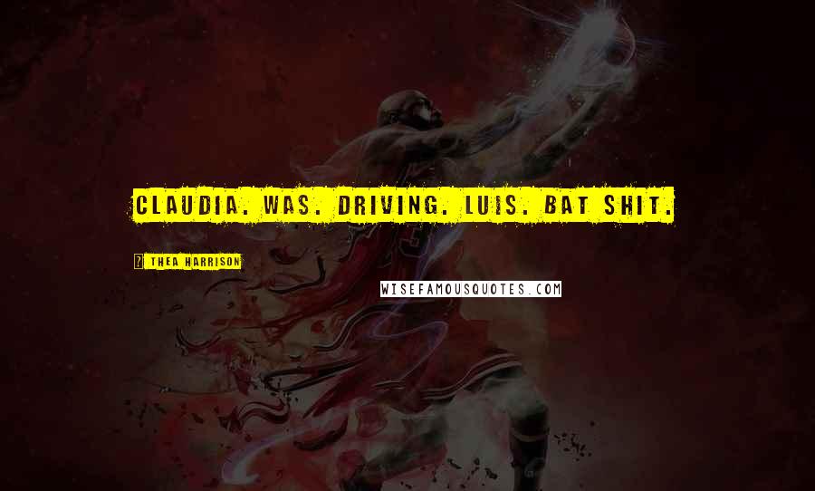 Thea Harrison Quotes: Claudia. Was. Driving. Luis. Bat shit.