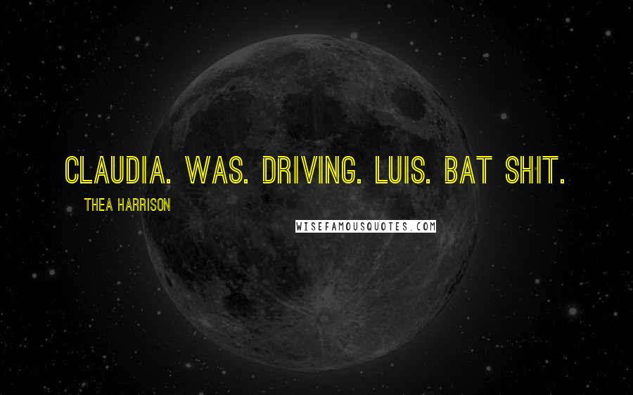 Thea Harrison Quotes: Claudia. Was. Driving. Luis. Bat shit.