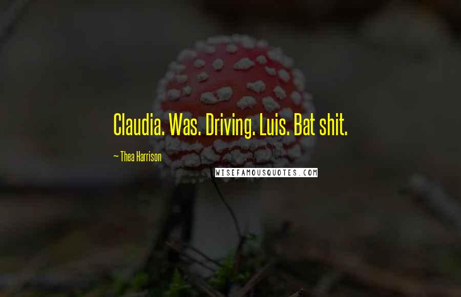 Thea Harrison Quotes: Claudia. Was. Driving. Luis. Bat shit.