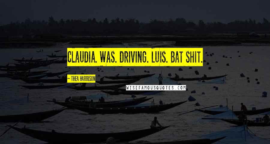 Thea Harrison Quotes: Claudia. Was. Driving. Luis. Bat shit.