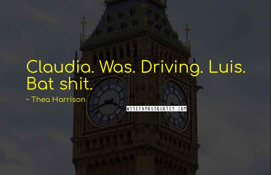 Thea Harrison Quotes: Claudia. Was. Driving. Luis. Bat shit.