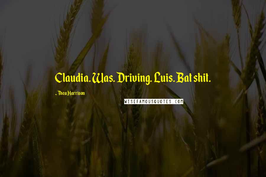 Thea Harrison Quotes: Claudia. Was. Driving. Luis. Bat shit.