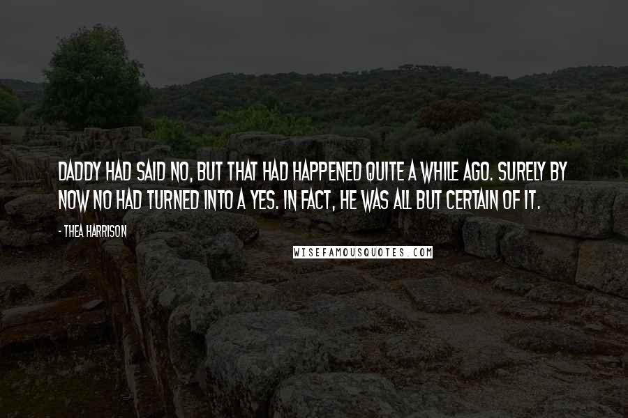 Thea Harrison Quotes: Daddy had said No, but that had happened quite a while ago. Surely by now No had turned into a Yes. In fact, he was all but certain of it.