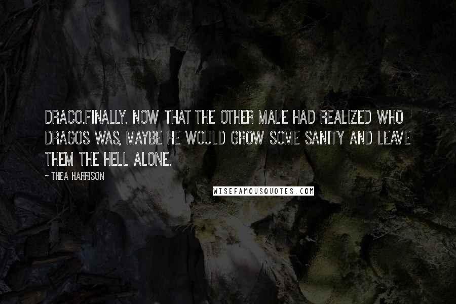 Thea Harrison Quotes: Draco.Finally. Now that the other male had realized who Dragos was, maybe he would grow some sanity and leave them the hell alone.