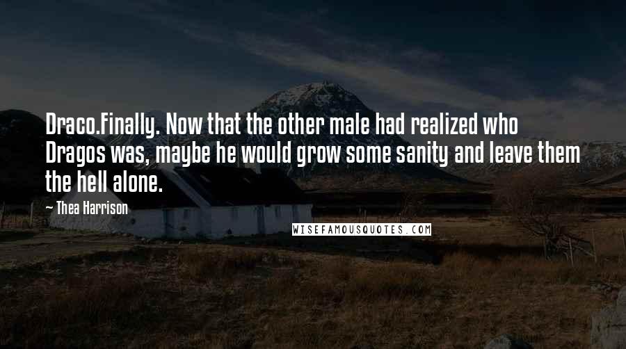 Thea Harrison Quotes: Draco.Finally. Now that the other male had realized who Dragos was, maybe he would grow some sanity and leave them the hell alone.
