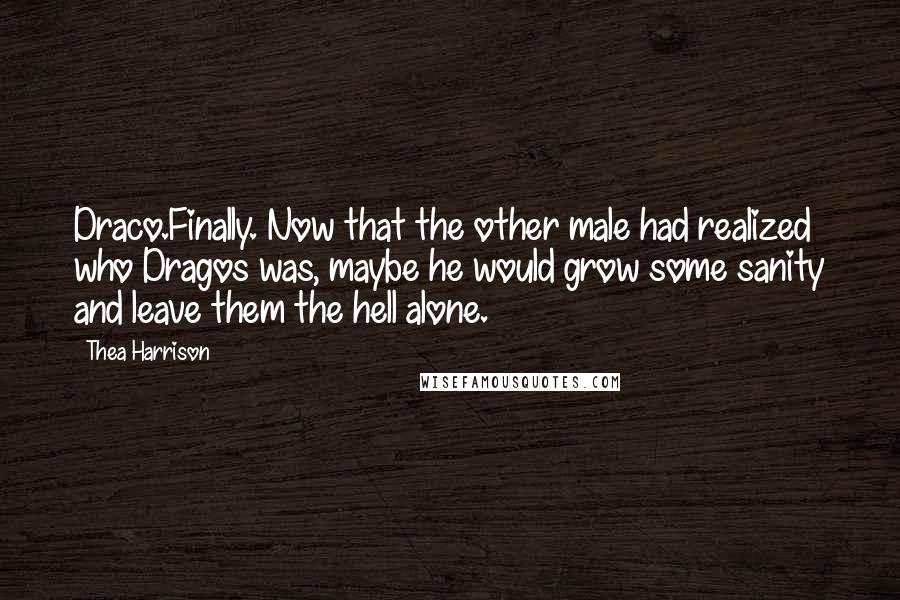 Thea Harrison Quotes: Draco.Finally. Now that the other male had realized who Dragos was, maybe he would grow some sanity and leave them the hell alone.