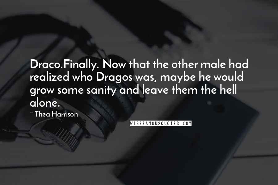 Thea Harrison Quotes: Draco.Finally. Now that the other male had realized who Dragos was, maybe he would grow some sanity and leave them the hell alone.