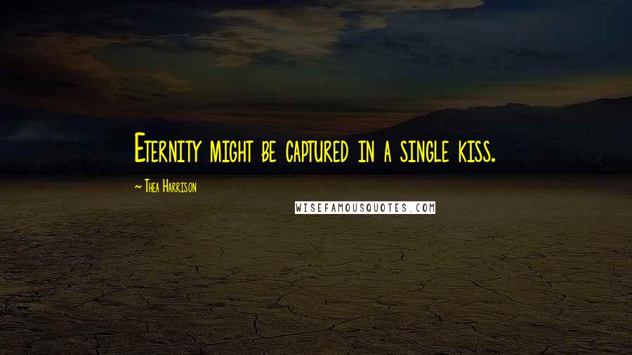 Thea Harrison Quotes: Eternity might be captured in a single kiss.