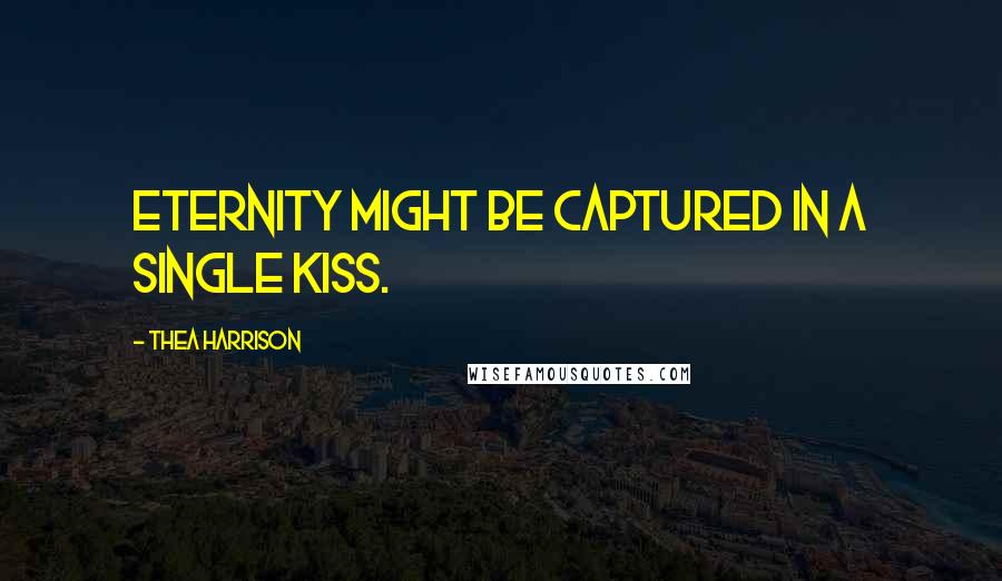 Thea Harrison Quotes: Eternity might be captured in a single kiss.