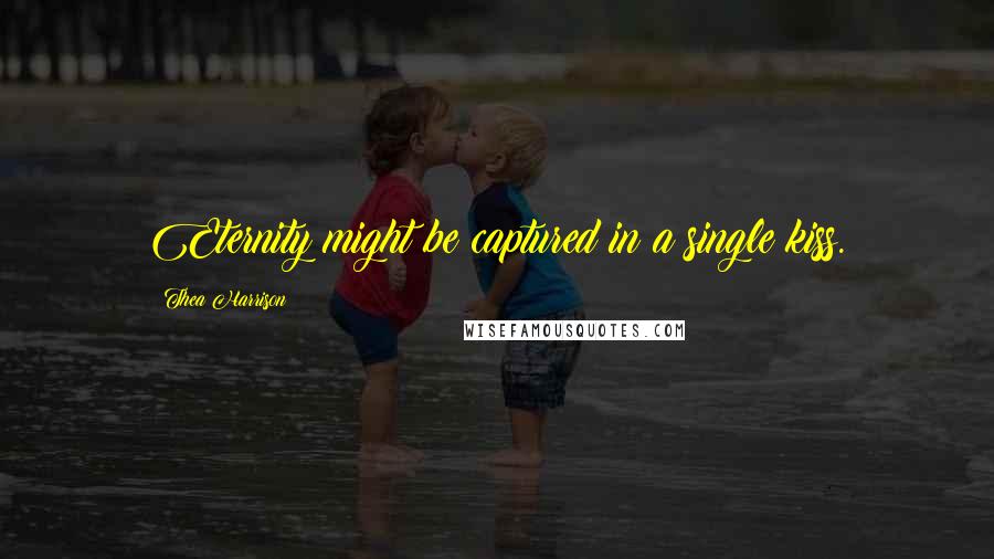 Thea Harrison Quotes: Eternity might be captured in a single kiss.