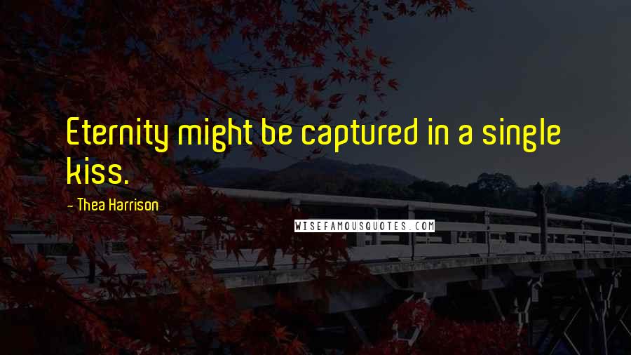 Thea Harrison Quotes: Eternity might be captured in a single kiss.