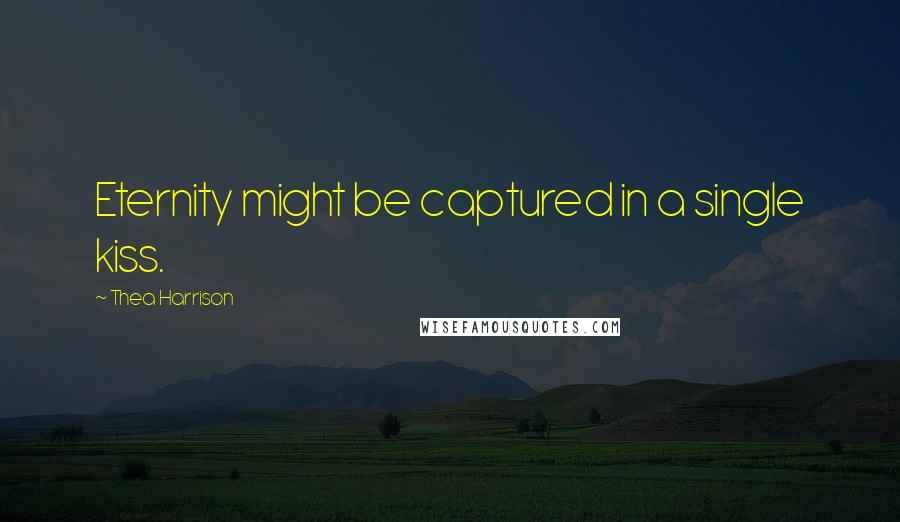 Thea Harrison Quotes: Eternity might be captured in a single kiss.