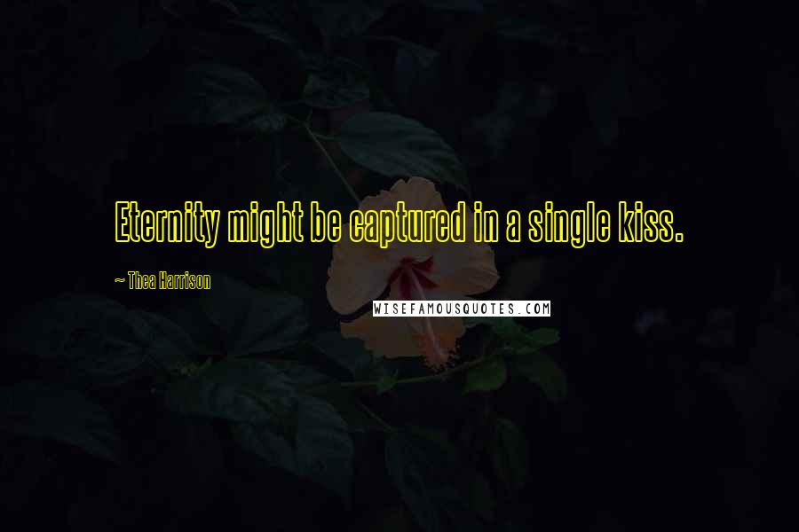 Thea Harrison Quotes: Eternity might be captured in a single kiss.