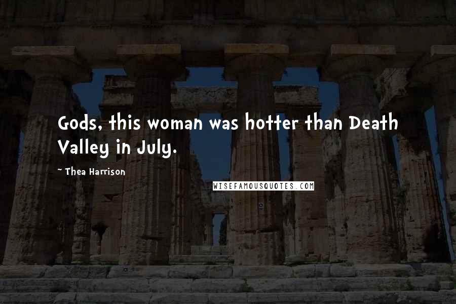 Thea Harrison Quotes: Gods, this woman was hotter than Death Valley in July.