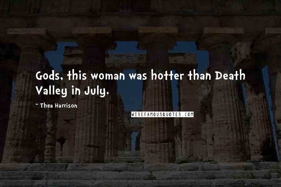 Thea Harrison Quotes: Gods, this woman was hotter than Death Valley in July.