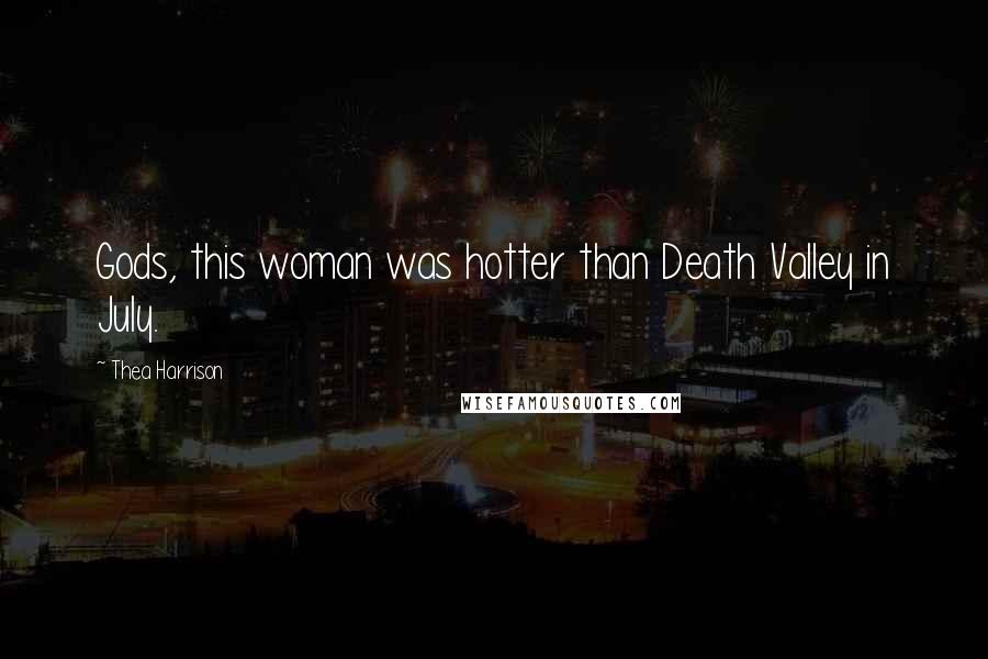 Thea Harrison Quotes: Gods, this woman was hotter than Death Valley in July.