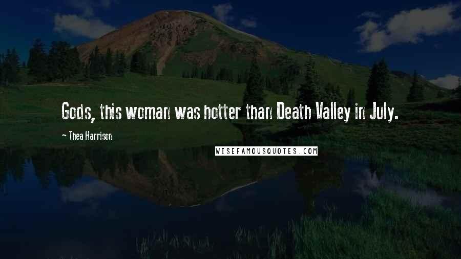 Thea Harrison Quotes: Gods, this woman was hotter than Death Valley in July.