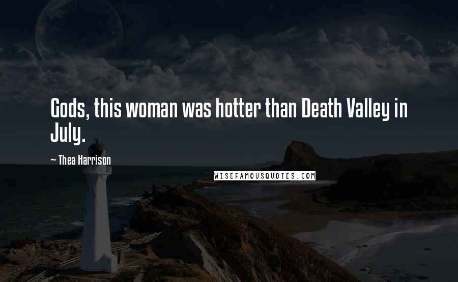 Thea Harrison Quotes: Gods, this woman was hotter than Death Valley in July.