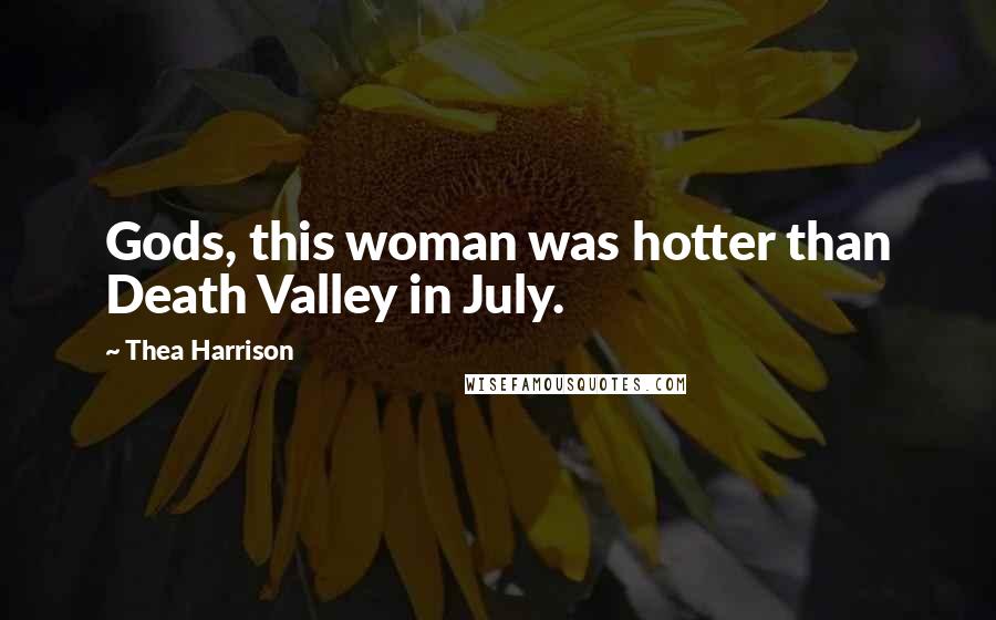 Thea Harrison Quotes: Gods, this woman was hotter than Death Valley in July.