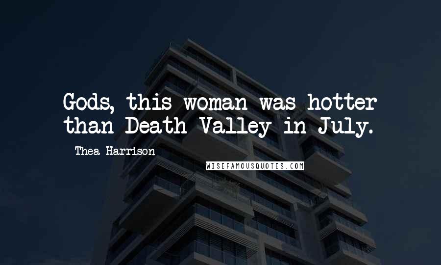 Thea Harrison Quotes: Gods, this woman was hotter than Death Valley in July.